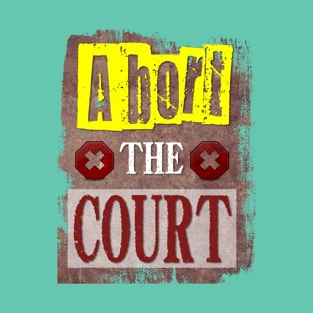 Abort The Court, Women's Right, Pro Choice! by YeaLove