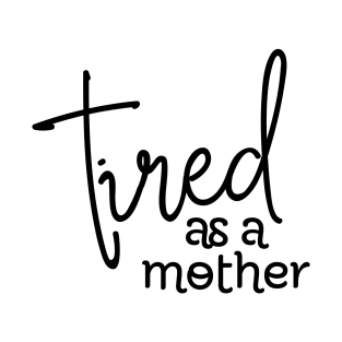 TIRED AS A MOTHER T-Shirt