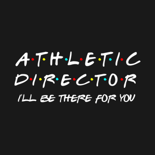 Athletic Director I'll Be There For You T-Shirt