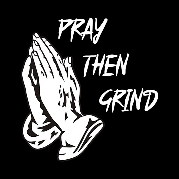 Pray Then Grind. by verteuxapparel