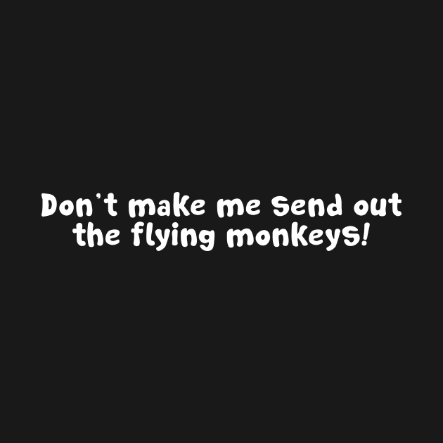 Don't Make Me Send Out My Flying Monkeys by sunima