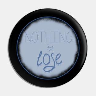 Nothing to lose Pin