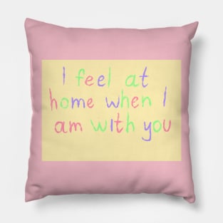 I feel at home when I am with you Pillow