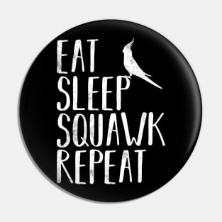 Eat Sleep Squawk Repeat Cockatiel Bird Pet Funny Pin