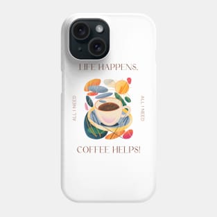 Life Happens, Coffee Helps! Phone Case