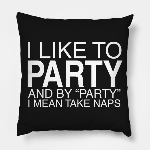 I Like To Party, And By Party I Mean Take Naps Pillow by Noerhalimah