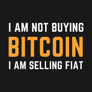 I Am Not Buying Bitcoin I Am Selling FIAT T-Shirt