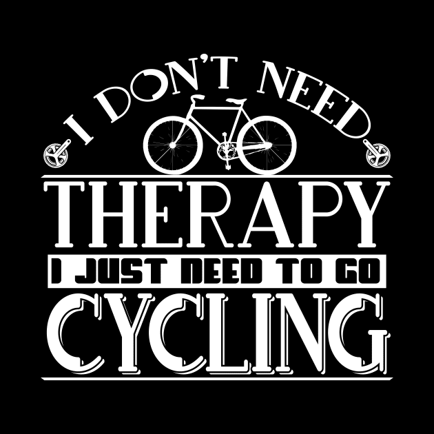 I Don't Need A Therapy I Just Need To Go Cycling by biNutz