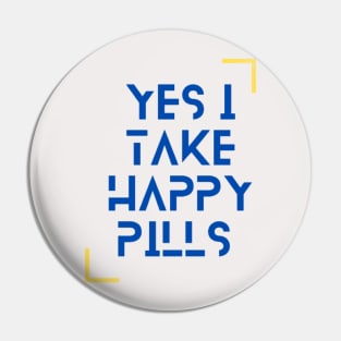 Yes I Take Happy Pills Pin