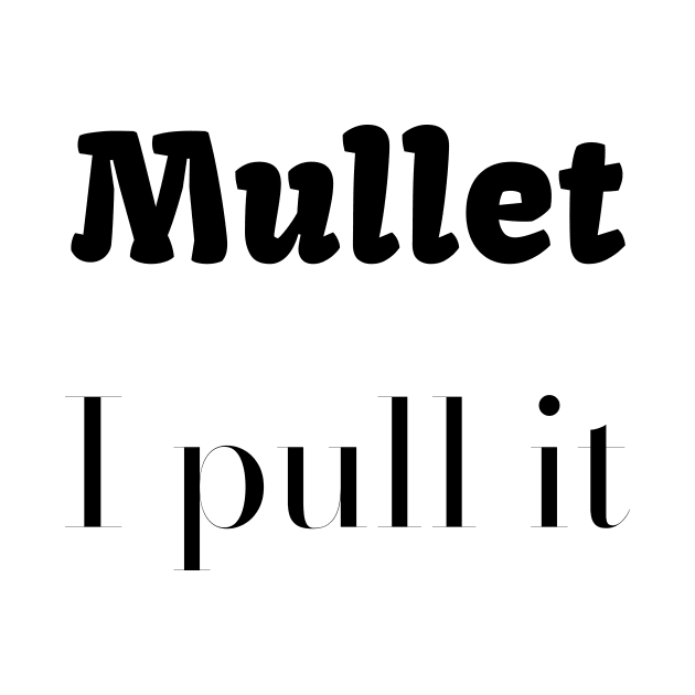 Mullet - I Pull It by LukePauloShirts