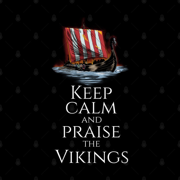 Medieval Viking Longship - Keep Calm And Praise The Vikings by Styr Designs