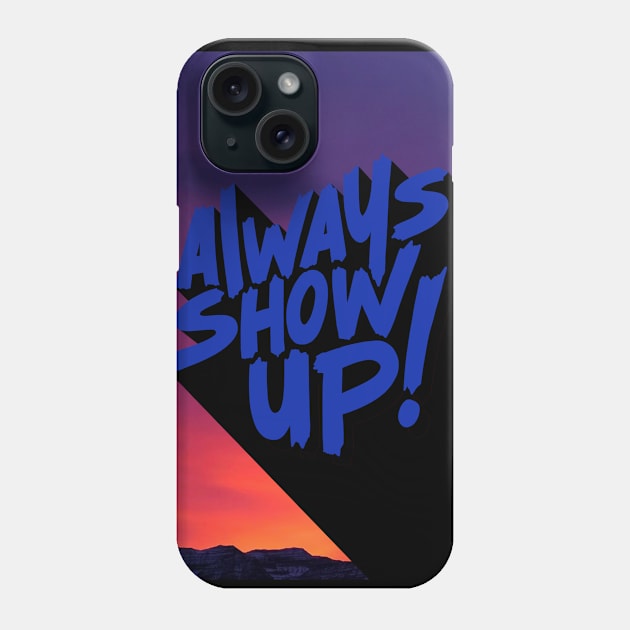 ALWAYS SHOW UP! Phone Case by NEXT OF KING