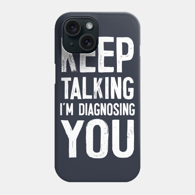 Keep Talking I'm Diagnosing You Phone Case by DankFutura