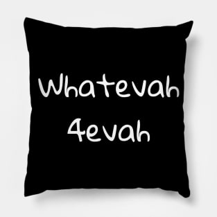 Whatevah 4evah Pillow