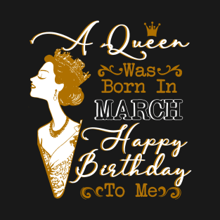 Womens A Queen Was Born In March Shirt Birthday Gift T-Shirt