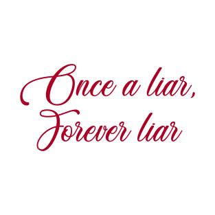 Once a liar, forever liar T-Shirt