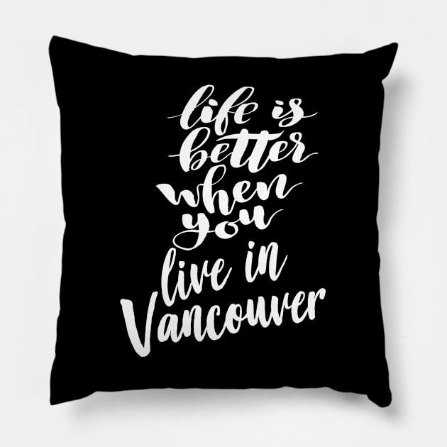 Life is Better When You You Live In Vancouver Pillow by ProjectX23Red