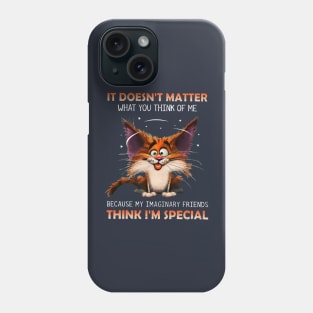 It Doesn't Matter What You Think Of Me Because My Imaginary Imaginary Friends Think I'm Special Phone Case