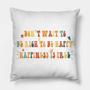don't wait to be rich to be happy happiness is free Pillow