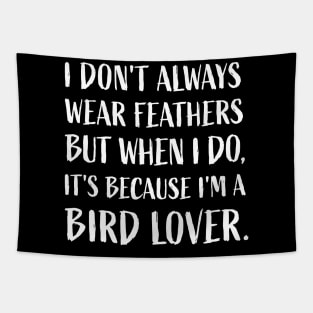 "I don't always wear feathers, but when I do, it's because I'm a bird lover." Tapestry