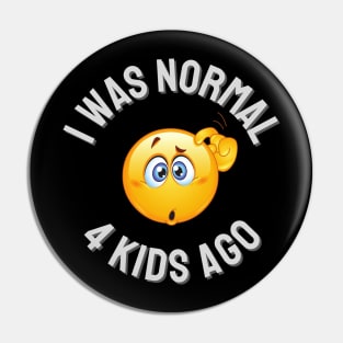 I Was Normal 4 Kids Ago Pin