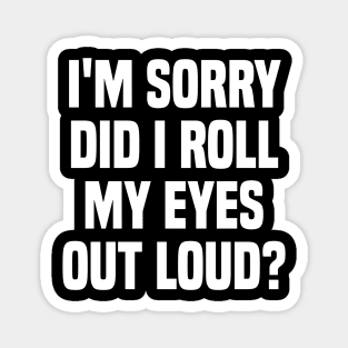 I'm sorry did i roll my eyes out loud, funny sarcastic retro Magnet