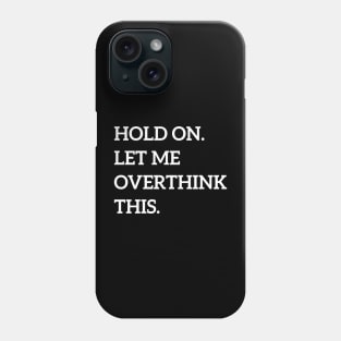 Hold On Let Me Overthink This Phone Case