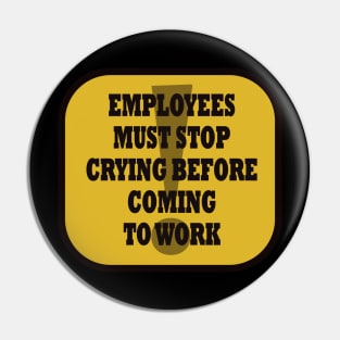 Employees must Stop Crying Pin