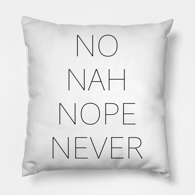 No Nah Nope Never Pillow by TerrificTees
