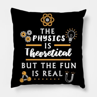 The physics is theoretical  - Funny Physicist Pillow