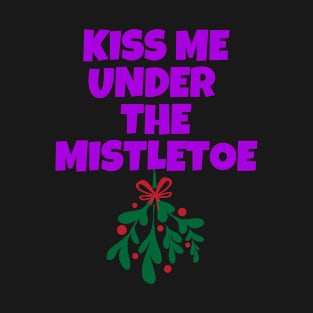 Kiss Me Under The Mistletoe. Christmas Design T-Shirt