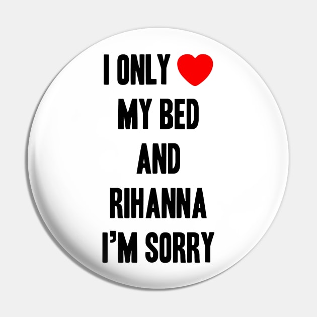 I Only <3 My Bed and Rihanna I'm Sorry Pin by DiamondEgo16