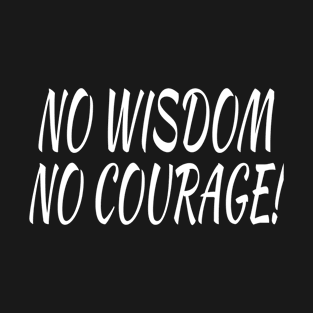 No Wisdom, No Courage! T-Shirt