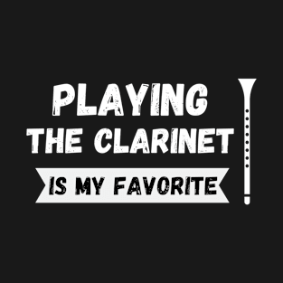 Playing The Clarinet Is My Favorite T-Shirt