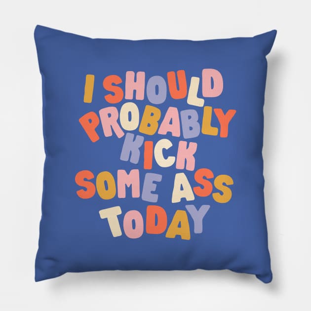 I Should Probably Kick Some Ass Today Pillow by MotivatedType