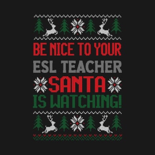 Be Nice To Your ESL Teacher Santa Is Watching - Best Christmas Gift T-Shirt