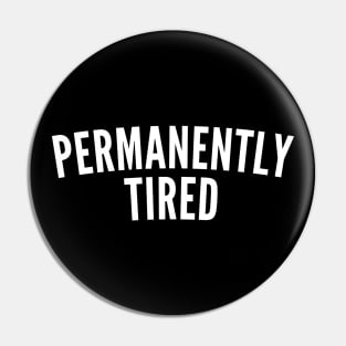 Permanently Tired. Always Tired. Insomniac. Perfect for Overtired Sleep Deprived People. Funny I Need Sleep Saying. White Pin