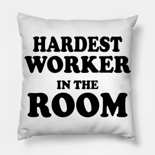 Hardest Worker In The Room Pillow