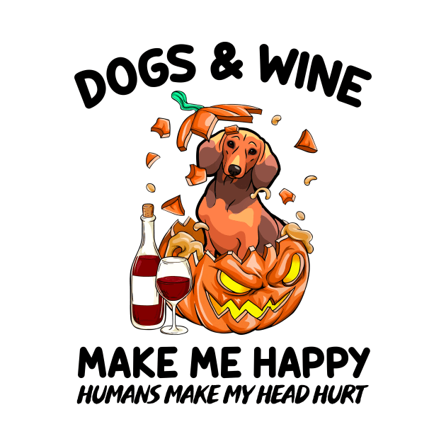 Dachshund & Wine Make Me Happy Humans Make My Head Hurt T-shirt by kimmygoderteart