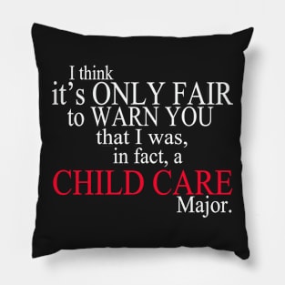 I Think It’s Only Fair To Warn You That I Was In Fact A Child Care Major Pillow