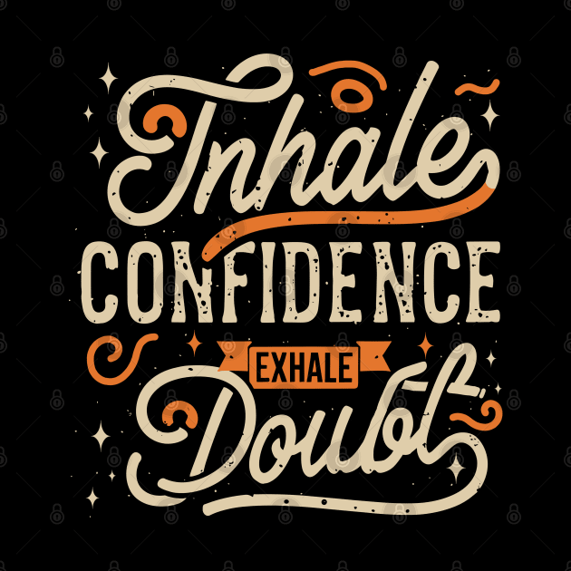 "inHale Confidence exHale Doubt" by mysticpotlot