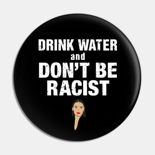 Drink Water And Don’t Be A Racist Pin