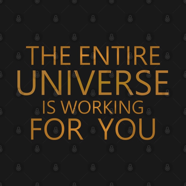 The entire universe is working for you, Good thoughts by FlyingWhale369