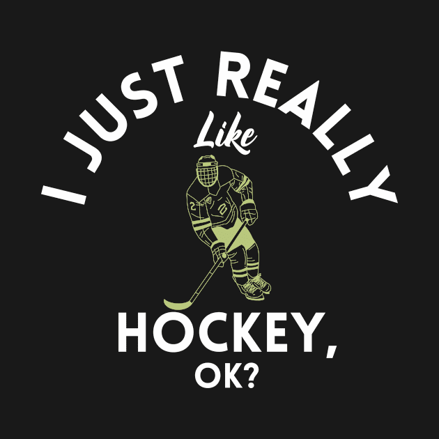 I Just Really Like Hockey Ok by GoodWills