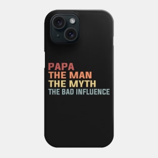 Papa The Man The Myth The Bad Influence Phone Case