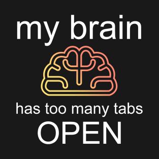 Too Many Tabs Open Brain T-Shirt