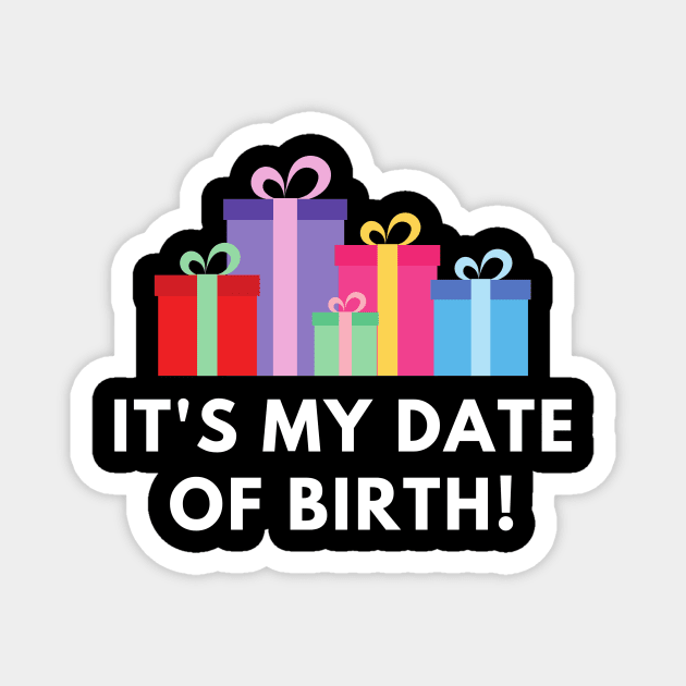 It's my date of birth or Happy Birthday. Celebrate your birthday in style Magnet by C-Dogg