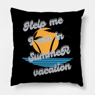 Help me I am in summer vacation Pillow