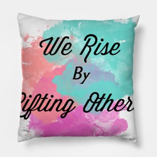 We Rise By Lifting Others Pillow