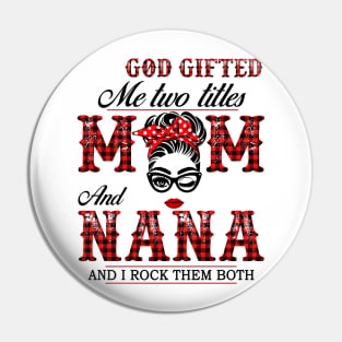 God Gifted Me Two Titles Mom And Nana And I Rock Them Both Pin